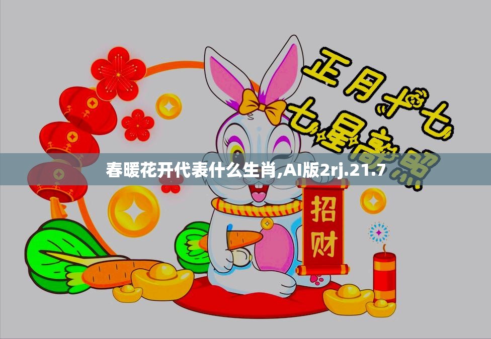 春暖花开代表什么生肖,AI版2rj.21.7