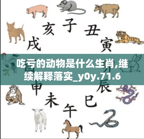 吃亏的动物是什么生肖,继续解释落实_y0y.71.6