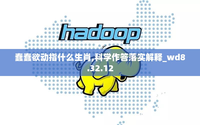 蠢蠢欲动指什么生肖,科学作答落实解释_wd8.32.12