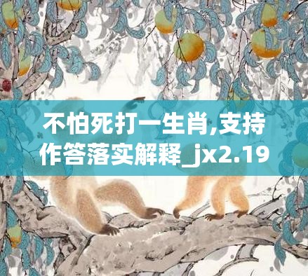 不怕死打一生肖,支持作答落实解释_jx2.19.73