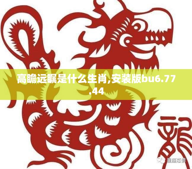 高瞻远瞩是什么生肖,安装版bu6.77.44