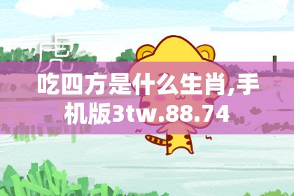 吃四方是什么生肖,手机版3tw.88.74