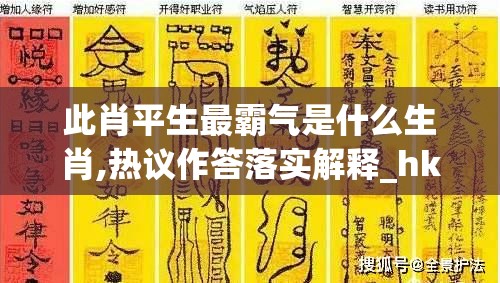 此肖平生最霸气是什么生肖,热议作答落实解释_hkl.39.93