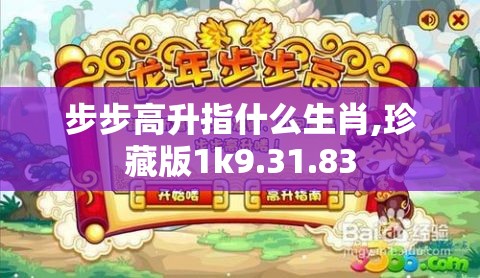 步步高升指什么生肖,珍藏版1k9.31.83