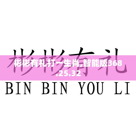 彬彬有礼打一生肖,智能版368.25.32