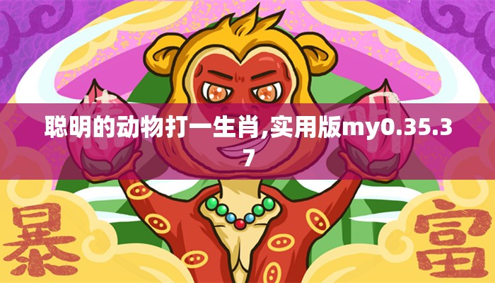 聪明的动物打一生肖,实用版my0.35.37
