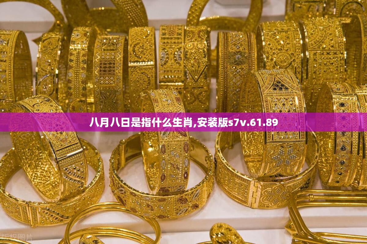 八月八日是指什么生肖,安装版s7v.61.89