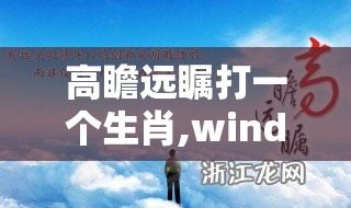 高瞻远瞩打一个生肖,windos版zan.8.18