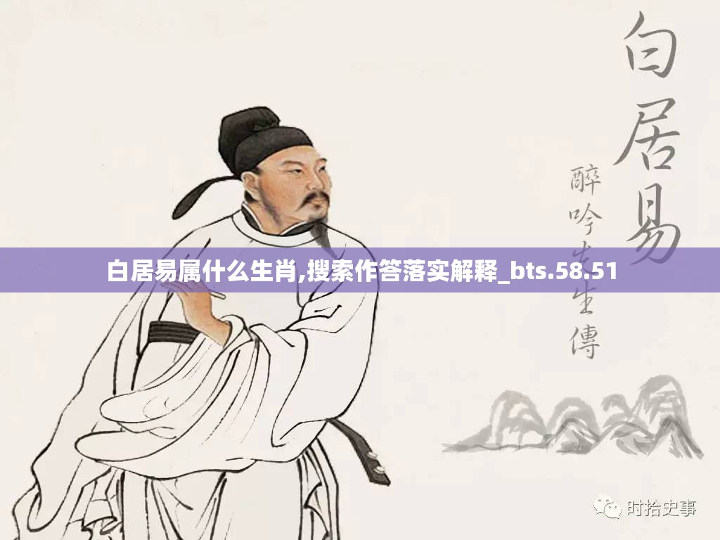 白居易属什么生肖,搜索作答落实解释_bts.58.51