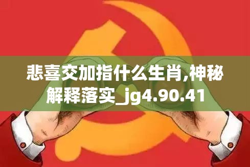 悲喜交加指什么生肖,神秘解释落实_jg4.90.41