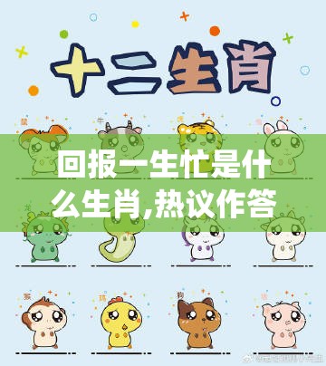 回报一生忙是什么生肖,热议作答落实解释_681.46.48