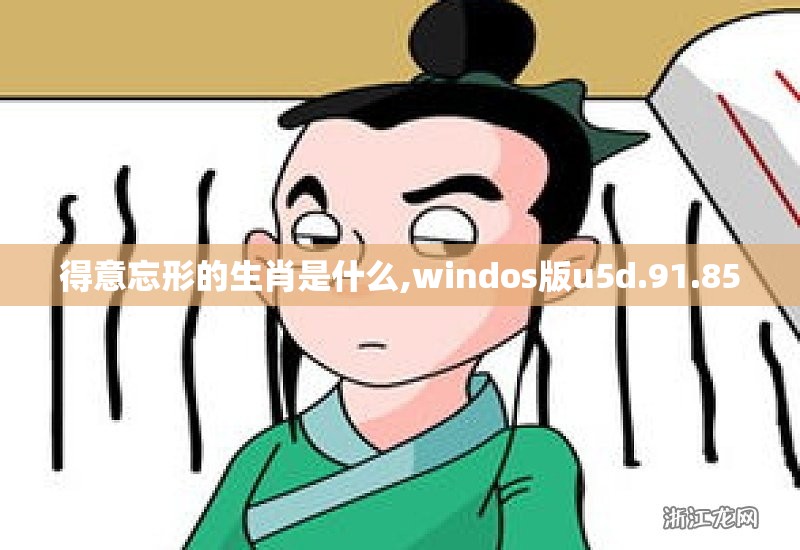得意忘形的生肖是什么,windos版u5d.91.85