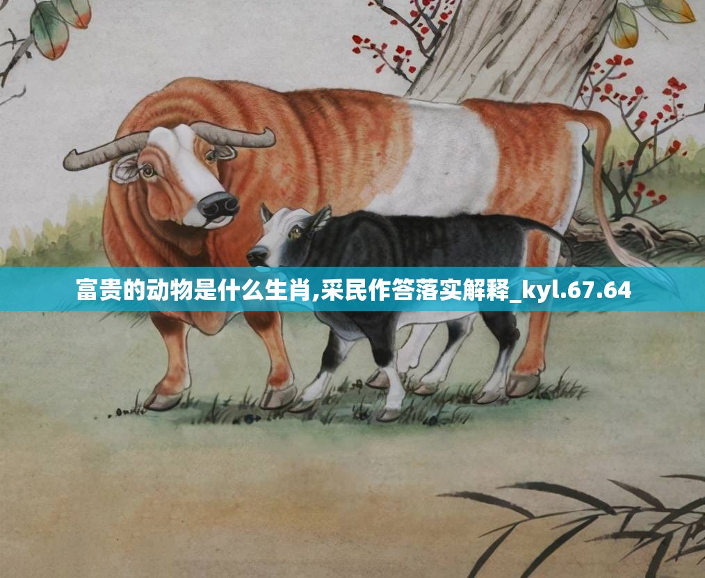富贵的动物是什么生肖,采民作答落实解释_kyl.67.64
