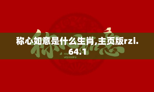 称心如意是什么生肖,主页版rzi.64.1