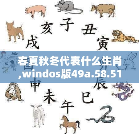 春夏秋冬代表什么生肖,windos版49a.58.51