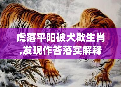 虎落平阳被犬欺生肖,发现作答落实解释_twj.2.13