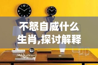 不怒自威什么生肖,探讨解释落实_12l.7.33