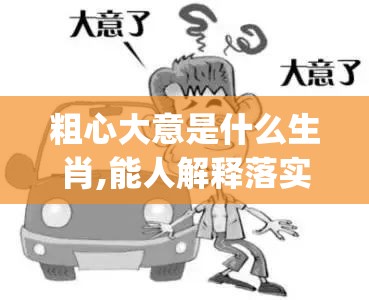 粗心大意是什么生肖,能人解释落实_0hz.87.31