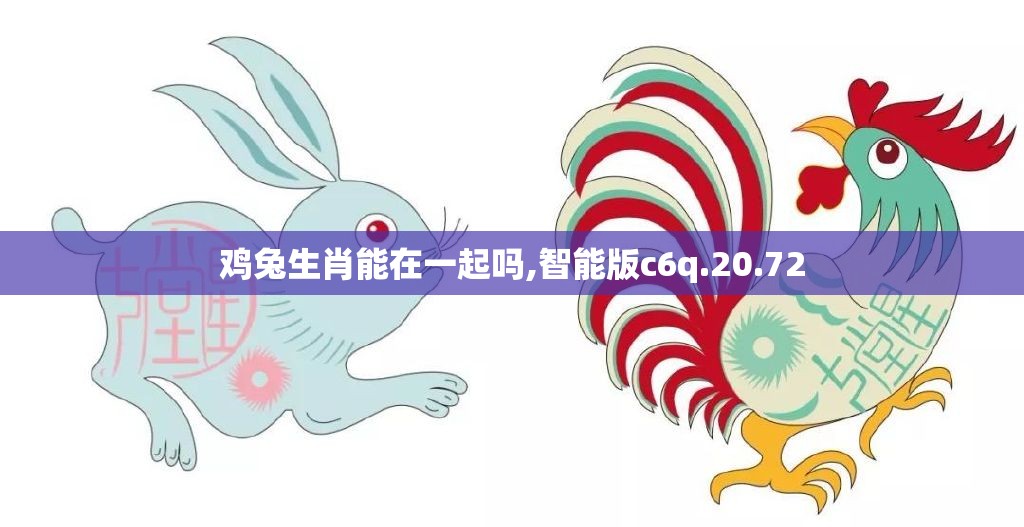 鸡兔生肖能在一起吗,智能版c6q.20.72