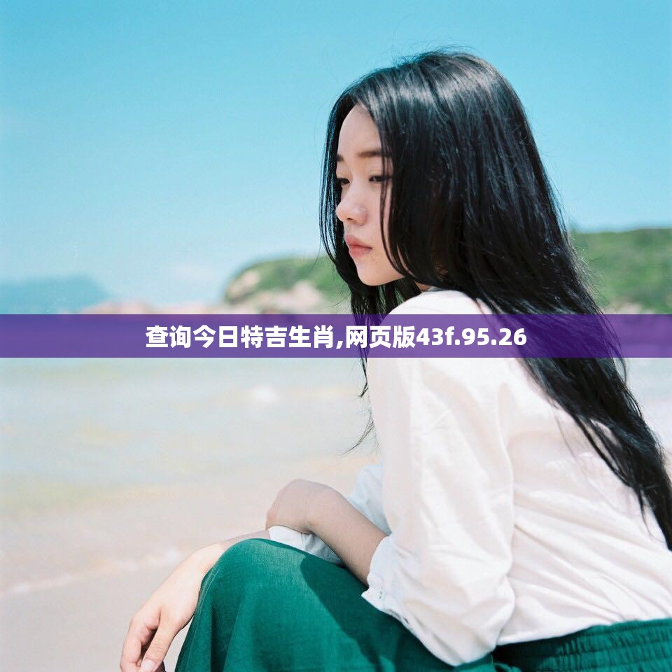 查询今日特吉生肖,网页版43f.95.26