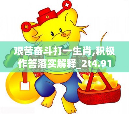 艰苦奋斗打一生肖,积极作答落实解释_2t4.91.85