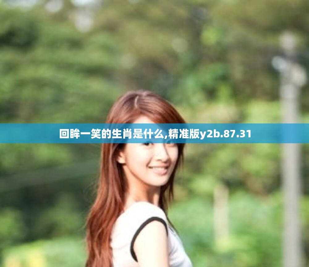 回眸一笑的生肖是什么,精准版y2b.87.31