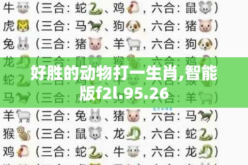 好胜的动物打一生肖,智能版f2l.95.26