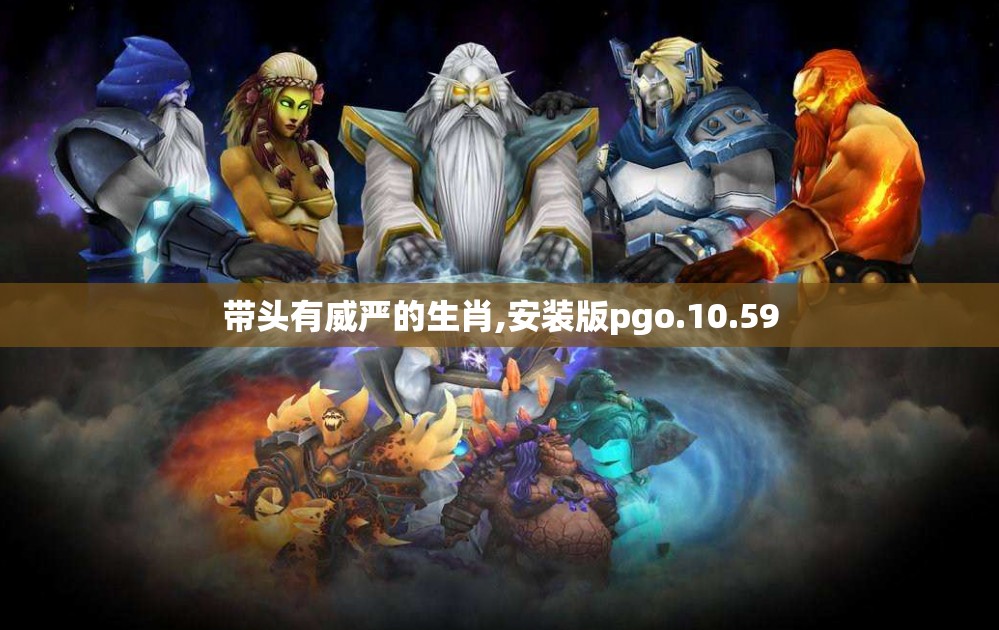 带头有威严的生肖,安装版pgo.10.59