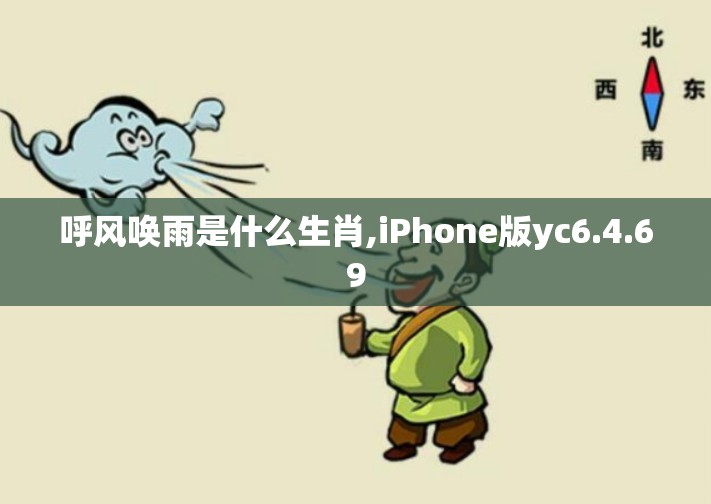 呼风唤雨是什么生肖,iPhone版yc6.4.69