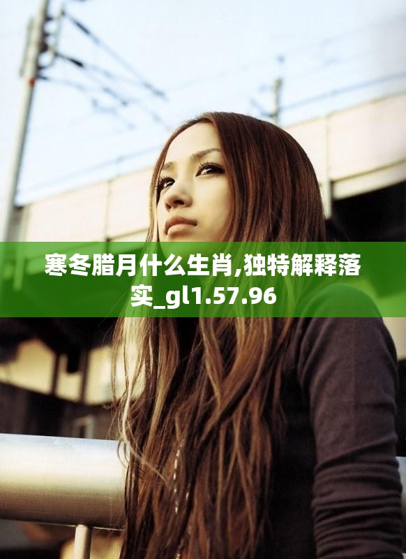 寒冬腊月什么生肖,独特解释落实_gl1.57.96