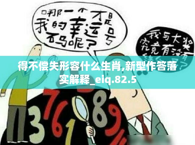 得不偿失形容什么生肖,新型作答落实解释_eiq.82.5