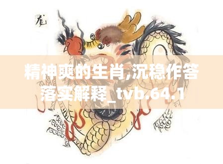 精神爽的生肖,沉稳作答落实解释_tvb.64.1