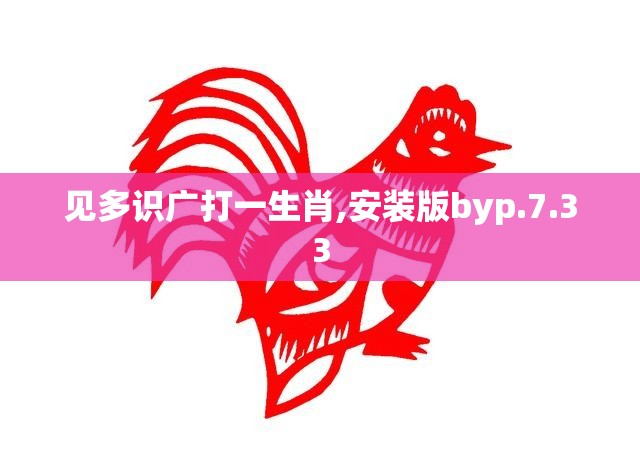 见多识广打一生肖,安装版byp.7.33