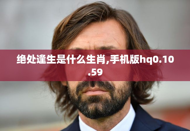 绝处逢生是什么生肖,手机版hq0.10.59