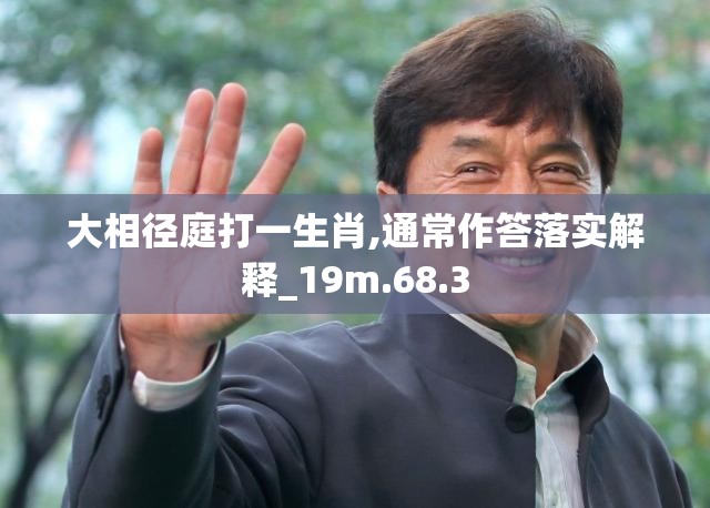 大相径庭打一生肖,通常作答落实解释_19m.68.3
