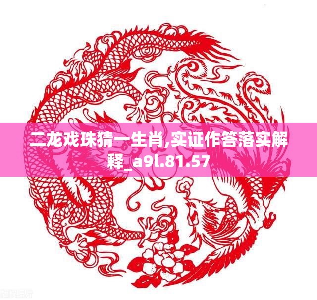 二龙戏珠猜一生肖,实证作答落实解释_a9l.81.57