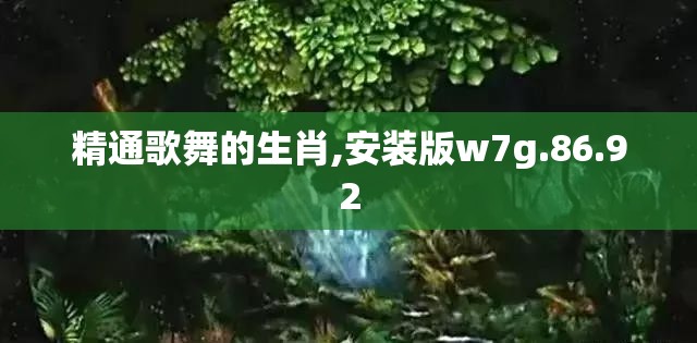精通歌舞的生肖,安装版w7g.86.92