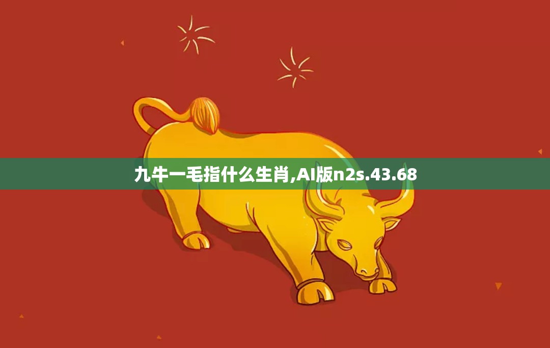 九牛一毛指什么生肖,AI版n2s.43.68