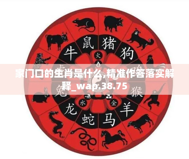 家门口的生肖是什么,精准作答落实解释_wap.38.75