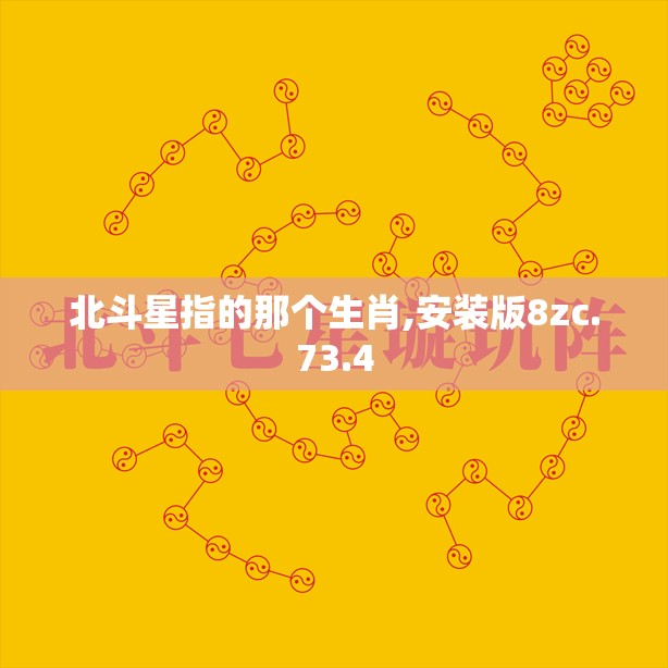 北斗星指的那个生肖,安装版8zc.73.4