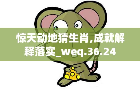 惊天动地猜生肖,成就解释落实_weq.36.24