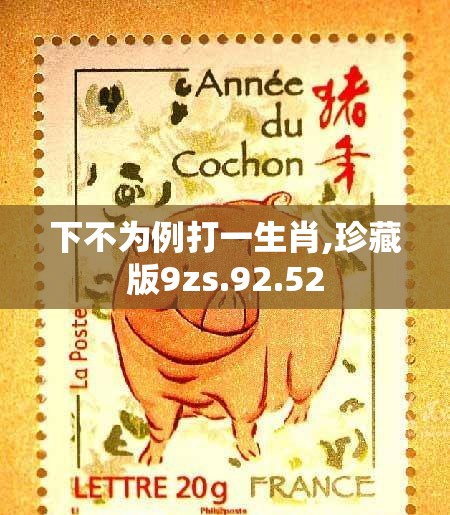 下不为例打一生肖,珍藏版9zs.92.52