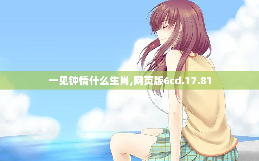一见钟情什么生肖,网页版6cd.17.81