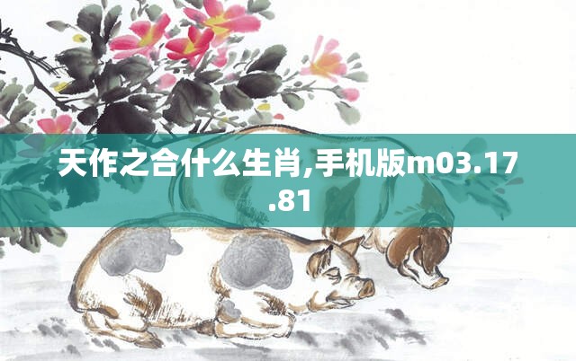 天作之合什么生肖,手机版m03.17.81