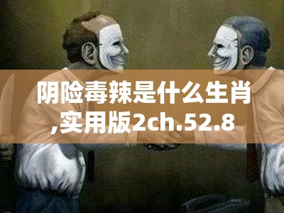阴险毒辣是什么生肖,实用版2ch.52.8