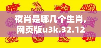 夜肖是哪几个生肖,网页版u3k.32.12