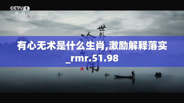 有心无术是什么生肖,激励解释落实_rmr.51.98