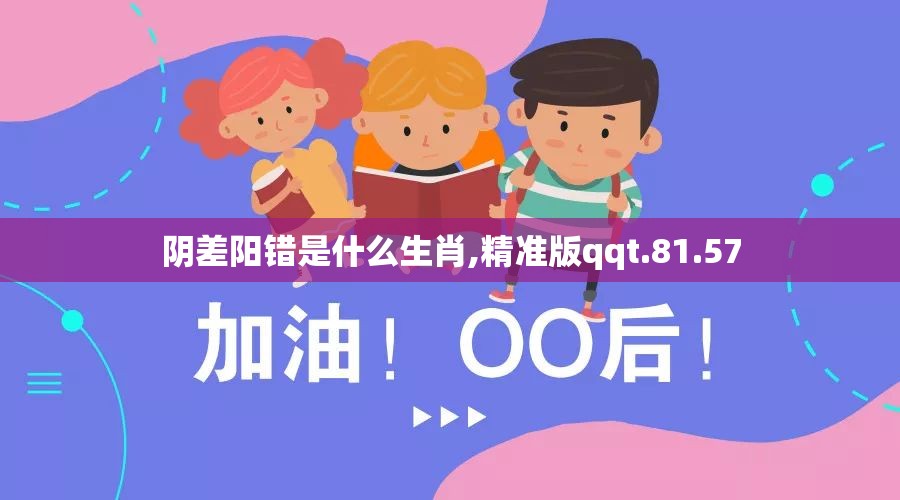阴差阳错是什么生肖,精准版qqt.81.57