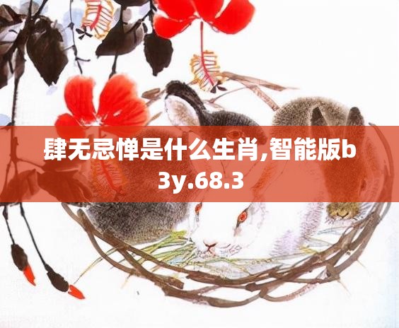 肆无忌惮是什么生肖,智能版b3y.68.3