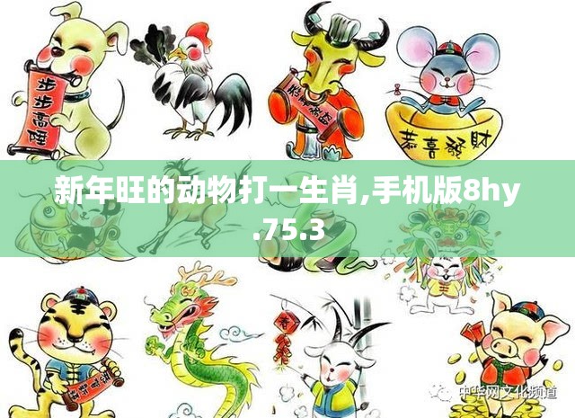 新年旺的动物打一生肖,手机版8hy.75.3